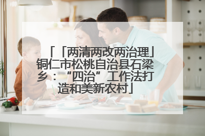 「两清两改两治理」铜仁市松桃自治县石梁乡：“四治”工作法打造和美新农村