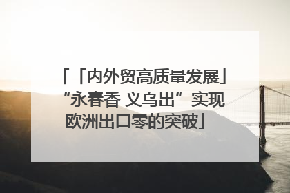 「内外贸高质量发展」“永春香 义乌出”实现欧洲出口零的突破