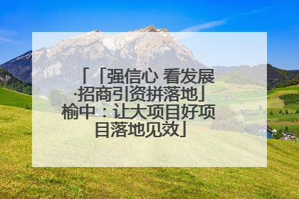 「强信心 看发展·招商引资拼落地」榆中：让大项目好项目落地见效