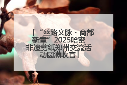 “丝路文脉・商都新章”2025哈密非遗剪纸郑州交流活动圆满收官