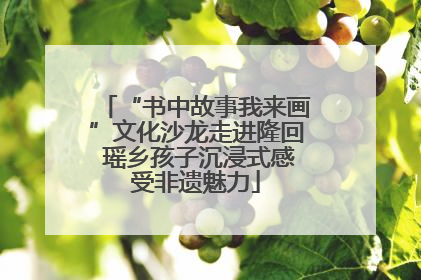 “书中故事我来画”文化沙龙走进隆回 瑶乡孩子沉浸式感受非遗魅力
