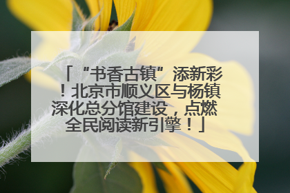 “书香古镇”添新彩！北京市顺义区与杨镇深化总分馆建设，点燃全民阅读新引擎！
