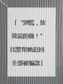 “别慌，按我说的做！”民警帮她追回全部被骗款