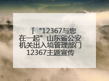 “12367与您在一起”山东省公安机关出入境管理部门12367主题宣传活动在济南启动