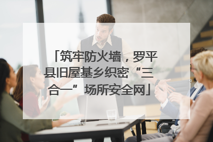 筑牢防火墙，罗平县旧屋基乡织密“三合一”场所安全网