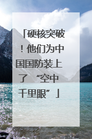 硬核突破！他们为中国国防装上了 “空中千里眼”