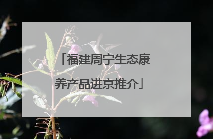 福建周宁生态康养产品进京推介