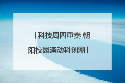 科技周四重奏 朝阳校园涌动科创潮