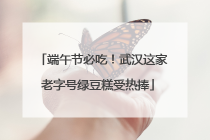 端午节必吃！武汉这家老字号绿豆糕受热捧
