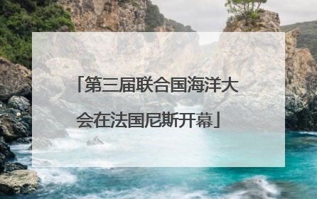 第三届联合国海洋大会在法国尼斯开幕
