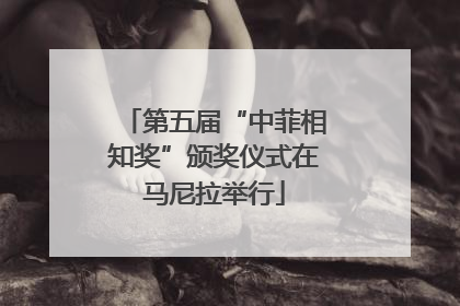 第五届“中菲相知奖”颁奖仪式在马尼拉举行