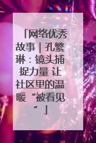 网络优秀故事｜孔繁琳：镜头捕捉力量 让社区里的温暖“被看见”