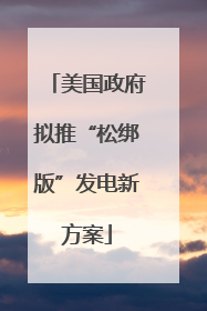 美国政府拟推“松绑版”发电新方案