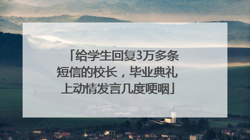 给学生回复3万多条短信的校长，毕业典礼上动情发言几度哽咽
