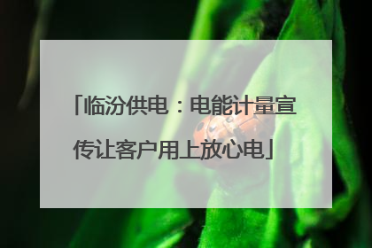 临汾供电：电能计量宣传让客户用上放心电