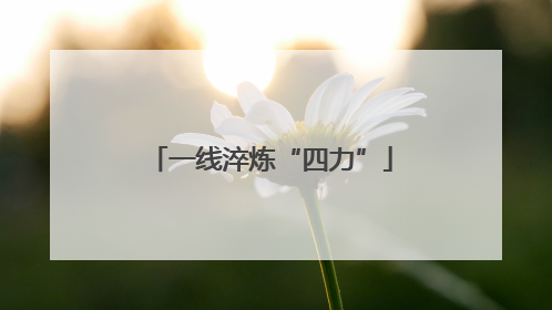 一线淬炼“四力”