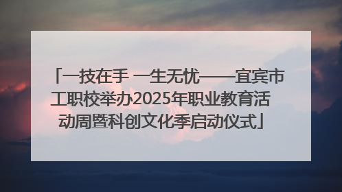 一技在手 一生无忧——宜宾市工职校举办2025年职业教育活动周暨科创文化季启动仪式