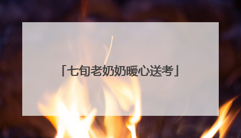 七旬老奶奶暖心送考