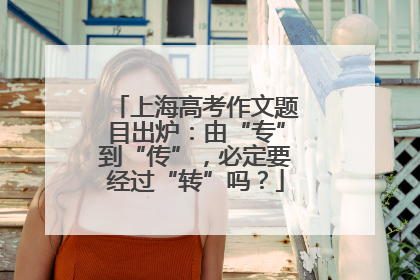 上海高考作文题目出炉：由“专”到“传”，必定要经过“转”吗？