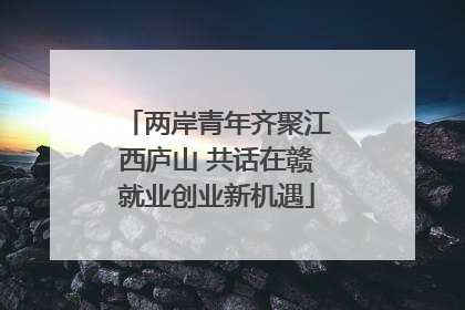 两岸青年齐聚江西庐山 共话在赣就业创业新机遇