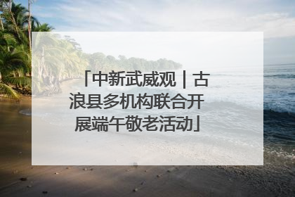 中新武威观｜古浪县多机构联合开展端午敬老活动