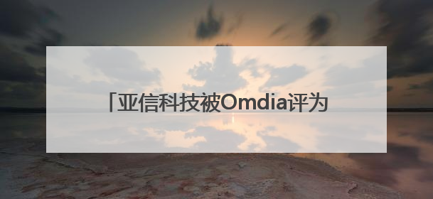 亚信科技被Omdia评为5G专网全球供应商挑战者
