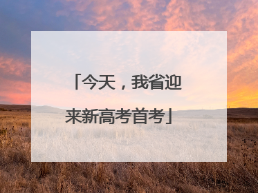 今天，我省迎来新高考首考