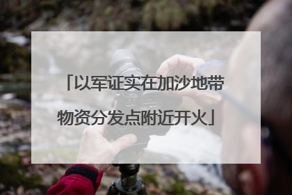 以军证实在加沙地带物资分发点附近开火