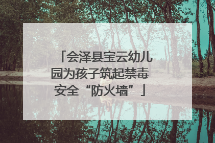 会泽县宝云幼儿园为孩子筑起禁毒安全“防火墙”