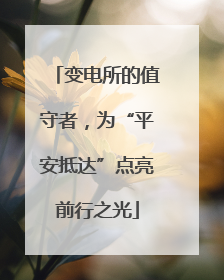 变电所的值守者，为“平安抵达”点亮前行之光