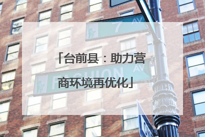 台前县：助力营商环境再优化