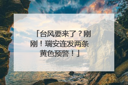 台风要来了？刚刚！瑞安连发两条黄色预警！