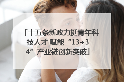 十五条新政力挺青年科技人才 赋能“13+34”产业链创新突破