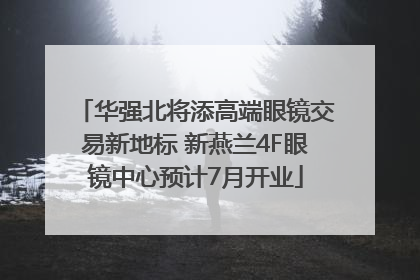 华强北将添高端眼镜交易新地标 新燕兰4F眼镜中心预计7月开业