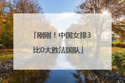 刚刚！中国女排3比0大胜法国队