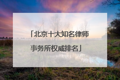 北京十大知名律师事务所权威排名