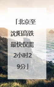 北京至沈阳高铁最快仅需2小时29分