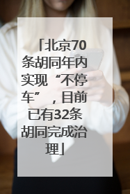 北京70条胡同年内实现“不停车”，目前已有32条胡同完成治理