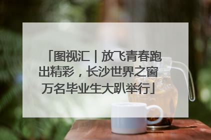 图视汇｜放飞青春跑出精彩，长沙世界之窗万名毕业生大趴举行