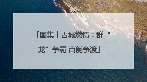 图集丨古城燃情：群“龙”争霸 百舸争渡