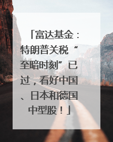 富达基金：特朗普关税“至暗时刻”已过，看好中国、日本和德国中型股！
