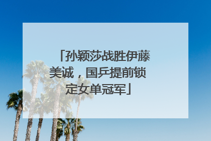 孙颖莎战胜伊藤美诚，国乒提前锁定女单冠军