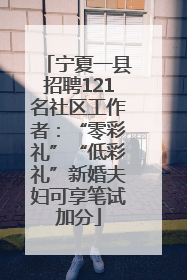 宁夏一县招聘121名社区工作者：“零彩礼”“低彩礼”新婚夫妇可享笔试加分