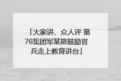 大家讲、众人评 第76集团军某旅鼓励官兵走上教育讲台