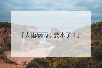 大雨暴雨，要来了！