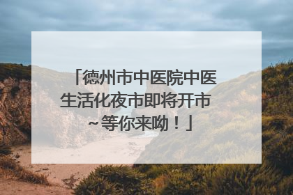 德州市中医院中医生活化夜市即将开市～等你来呦！