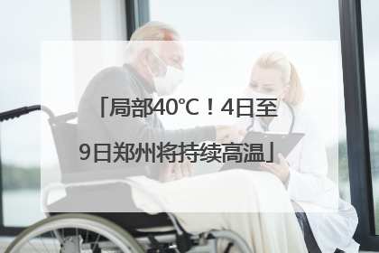 局部40℃！4日至9日郑州将持续高温