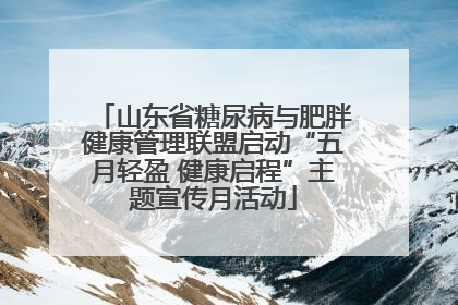 山东省糖尿病与肥胖健康管理联盟启动“五月轻盈 健康启程”主题宣传月活动