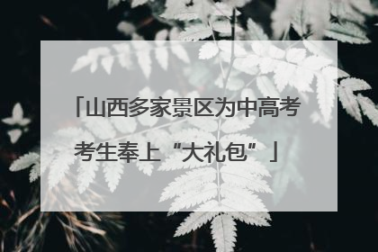 山西多家景区为中高考考生奉上“大礼包”