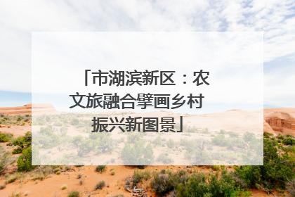 市湖滨新区：农文旅融合擘画乡村振兴新图景